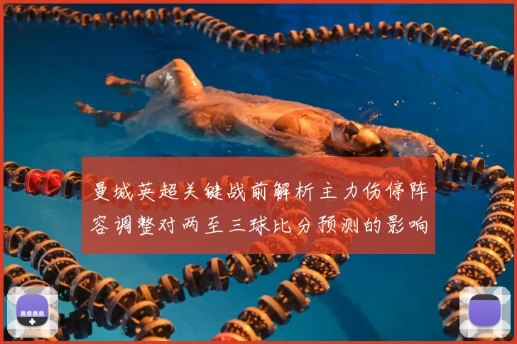 曼城英超关键战前解析主力伤停阵容调整对两至三球比分预测的影响