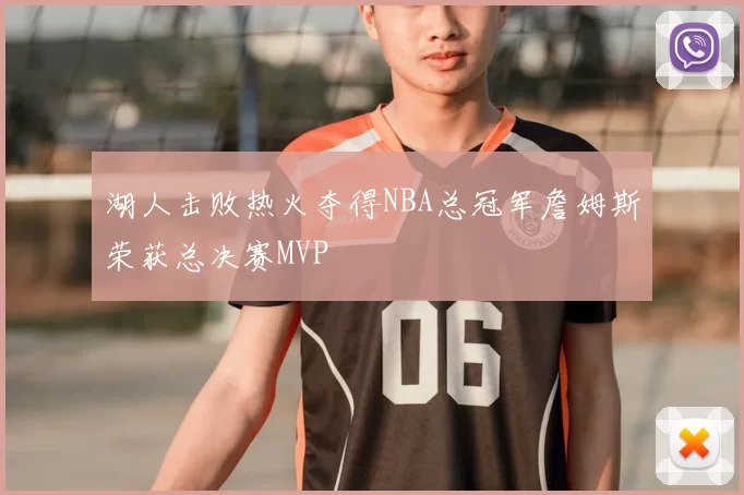 湖人击败热火夺得NBA总冠军詹姆斯荣获总决赛MVP