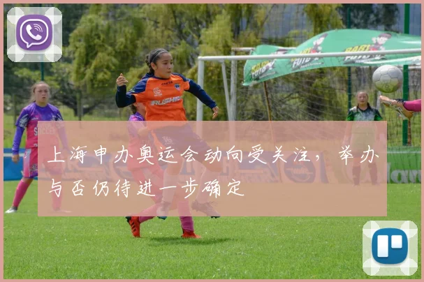 上海申办奥运会动向受关注，举办与否仍待进一步确定