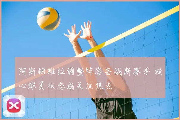 阿斯顿维拉调整阵容备战新赛季 核心球员状态成关注焦点