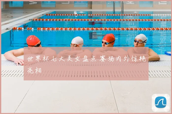 世界杯七大美女盘点 赛场内外惊艳亮相